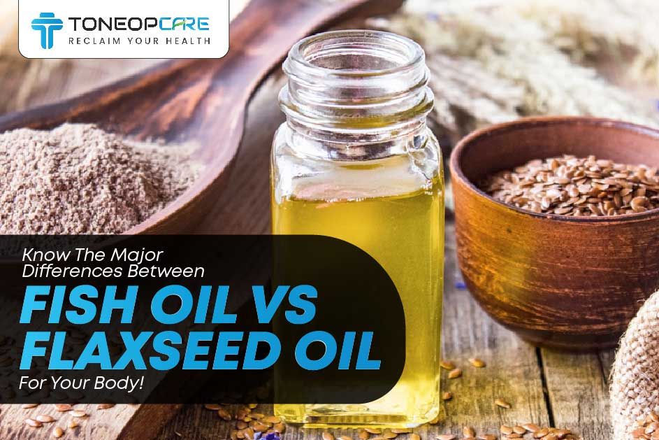 Know The Major Differences Between Fish Oil VS Flaxseed Oil